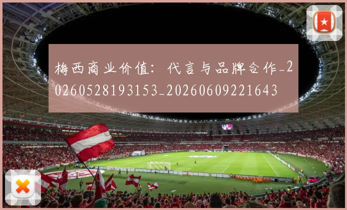 梅西商业价值：代言与品牌合作_20260528193153_20260609221643