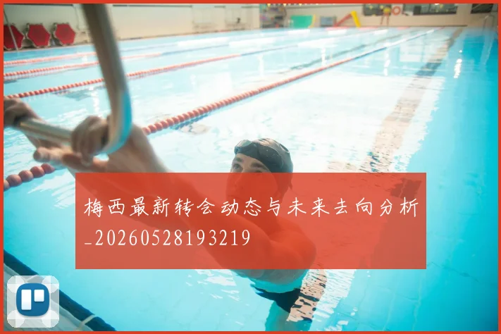 梅西最新转会动态与未来去向分析_20260528193219