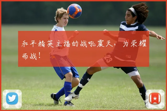 和平精英主播的战吼震天,为荣耀而战!