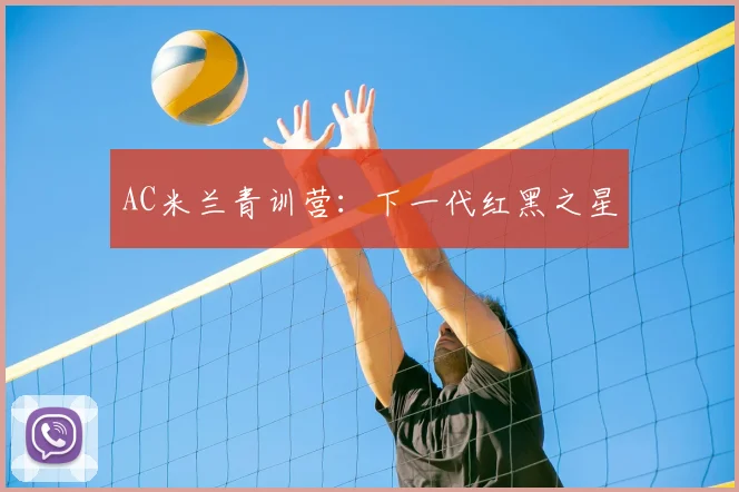 AC米兰青训营：下一代红黑之星