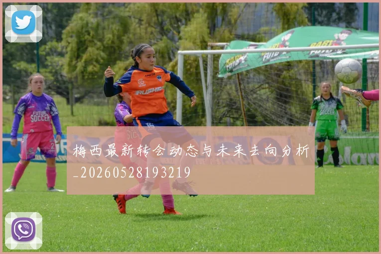 梅西最新转会动态与未来去向分析_20260528193219